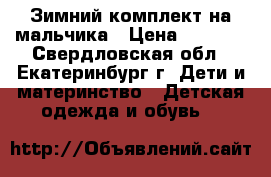 Зимний комплект на мальчика › Цена ­ 2 500 - Свердловская обл., Екатеринбург г. Дети и материнство » Детская одежда и обувь   